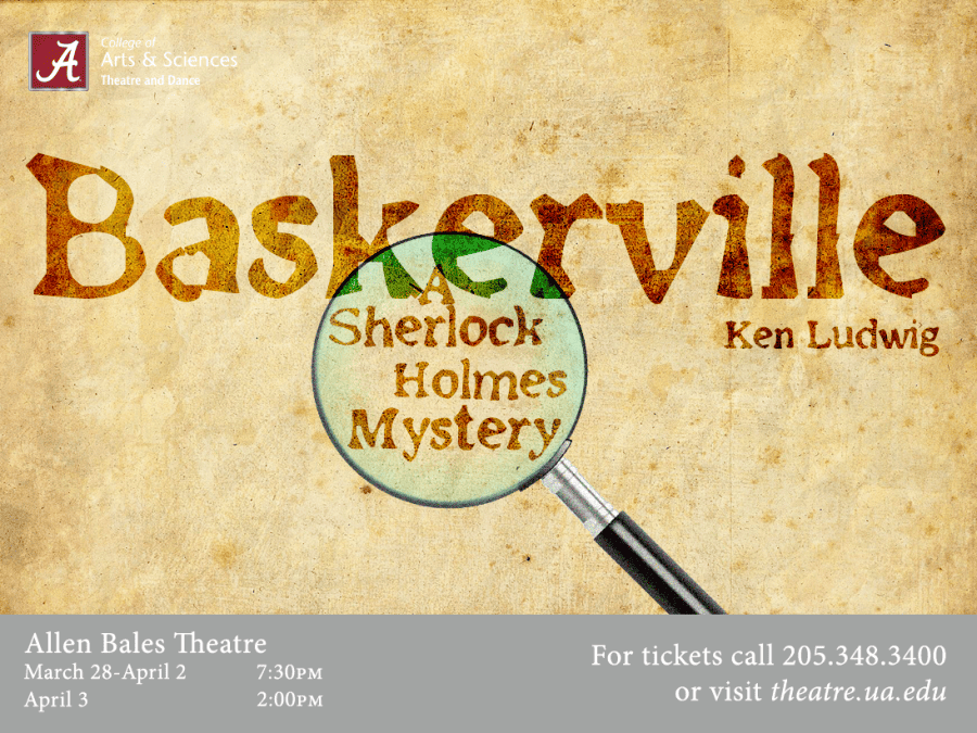 Baskerville: A Sherlock Holmes Mystery. By Ken Ludwig. Allen Bales Theatre March 28-April 2 at 7:30 PM. April 3 2:00 PM. For tickets call 205.348.3400 or visit theatre.ua.edu.